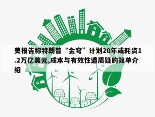美报告称特朗普“金穹”计划20年或耗资1.2万亿美元,成本与有效性遭质疑的简单介绍